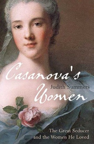 Casanova's Women: The Great Seducer and the Women He Loved by Judith Summers