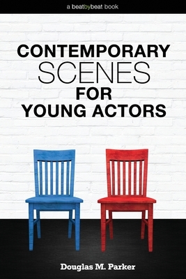 Contemporary Scenes for Young Actors: 34 High-Quality Scenes for Kids and Teens by Douglas M. Parker