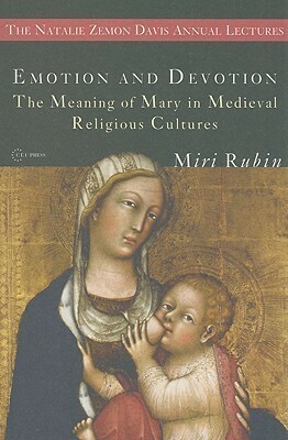 Emotion and Devotion: The Meaning of Mary in Medieval Religious Cultures by Miri Rubin
