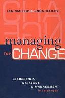 Managing for Change: Leadership, Strategy, and Management in Asian NGOs by Ian Smillie, John M. Hailey