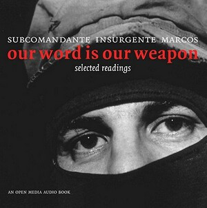 Our Word Is Our Weapon: Selected Writings by Subcomandante Marcos