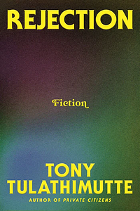 Rejection: Fiction by Tony Tulathimutte