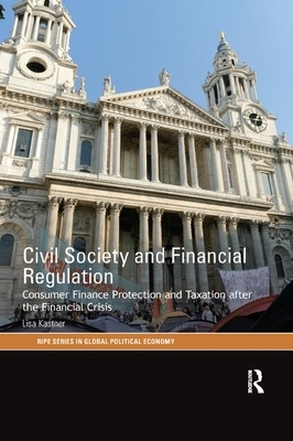 Civil Society and Financial Regulation: Consumer Finance Protection and Taxation After the Financial Crisis by Lisa Kastner