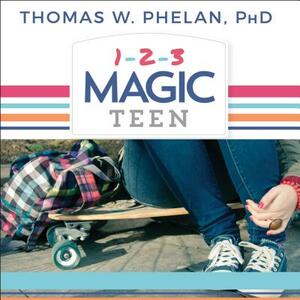 1-2-3 Magic Teen: Communicate, Connect, and Guide Your Teen to Adulthood by Thomas W. Phelan