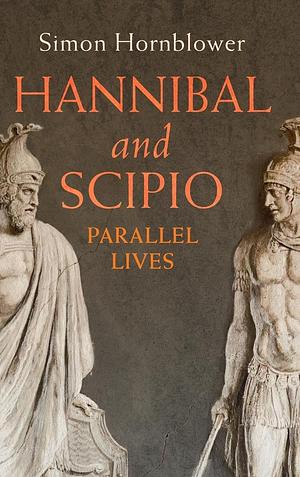 Hannibal and Scipio: Parallel Lives by Simon Hornblower