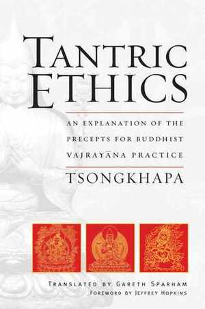 Tantric Ethics: An Explanation of the Precepts for Buddhist Vajrayana Practice by Jeffrey Hopkins, Tsongkhapa, Gareth Sparham