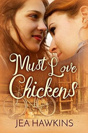 Must Love Chickens by Jea Hawkins