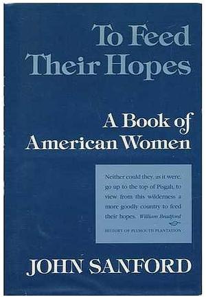 To Feed Their Hopes: A Book of American Women by John B. Sanford