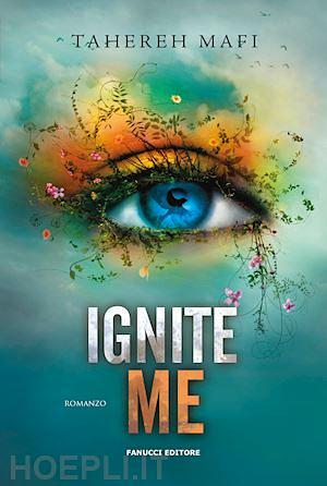 Ignite Me. Shatter Me vol. 3 by Tahereh Mafi