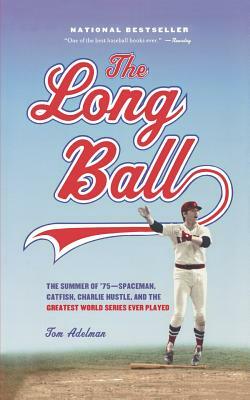 The Long Ball: The Summer of '75 -- Spaceman, Catfish, Charlie Hustle, and the Greatest World Series Ever Played by Tom Adelman