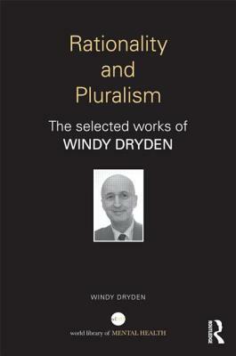 Rationality and Pluralism: The Selected Works of Windy Dryden by Windy Dryden