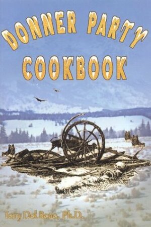 Donner Party Cookbook: A Guide to Survival on the Hastings Cut Off by Terry Del Bene