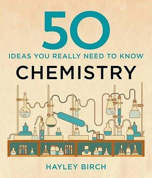 50 Chemistry Ideas You Really Need to Know (50 Ideas You Really Need to Know series) Hardcover Hayley Birch by Hayley Birch, Hayley Birch