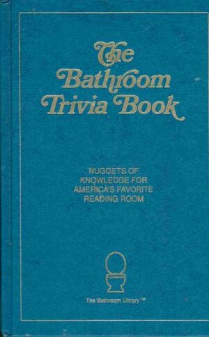The Bathroom Trivia Book: Nuggets of Knowledge for America's Favorite Reading Room by Jack Kreismer