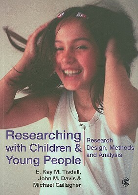 Researching with Children and Young People: Research Design, Methods and Analysis by John Emmeus Davis, Michael Gallagher, E. Kay M. Tisdall