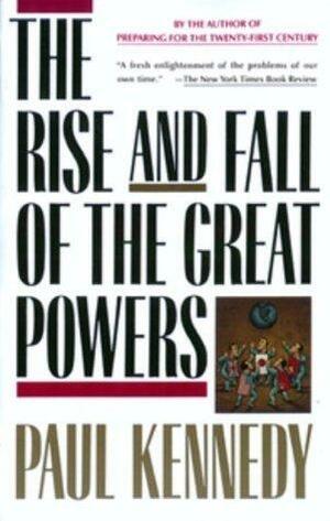 The Rise and Fall of the Great Powers by Paul Kennedy, Paul Kennedy