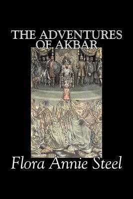 The Adventures of Akbar by Flora Annie Steel, Fiction, Classics by Flora Annie Steel