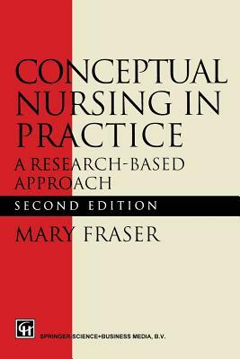 Conceptual Nursing in Practice: A Research-Based Approach by Mary Fraser