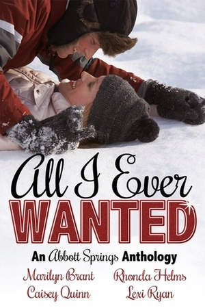 All I Ever Wanted: An Abbott Springs Anthology by Caisey Quinn, Marilyn Brant, Lexi Ryan, Rhonda Helms
