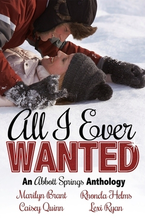 All I Ever Wanted: An Abbott Springs Anthology by Lexi Ryan, Marilyn Brant, Rhonda Helms, Caisey Quinn