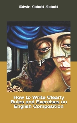 How to Write Clearly Rules and Exercises on English Composition by Edwin A. Abbott