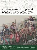 Anglo-Saxon Kings and Warlords AD 400–1070 by Stephen Pollington, Raffaele D’Amato