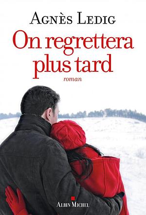 On regrettera plus tard by Agnès Ledig