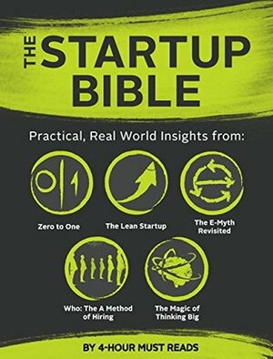 The Startup Bible Bundle #1 - Practical, Real World Insights from: Zero to One, The Lean Startup, The E-Myth Revisited, Who: The A Method of Hiring, and The Magic of Thinking Big by 4 Hour Must Reads