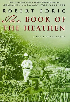 The Book of the Heathen: A Novel of the Congo by Robert Edric