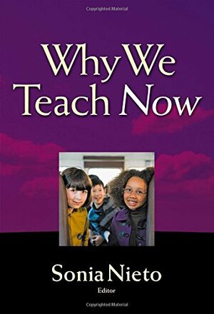 Why We Teach Now by Sonia Nieto