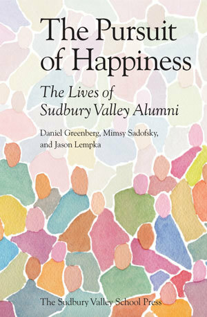 The Pursuit Of Happiness: The Lives Of Sudbury Valley Alumni by Daniel Greenberg