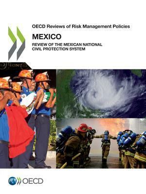 OECD Reviews of Risk Management Policies: Mexico 2013: Review of the Mexican National Civil Protection System by OECD