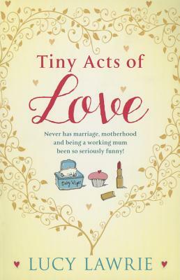 Tiny Acts of Love by Lucy Lawrie