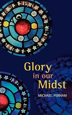 Glory in Our Midst by Michael Perham