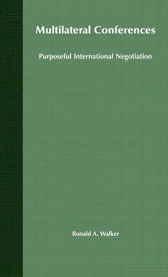 Multilateral Conferences: Purposeful International Negotiation by R. Walker