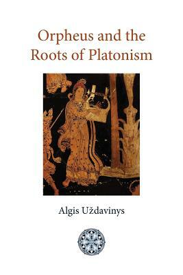 Orpheus and the Roots of Platonism by Algis Uzdavinys