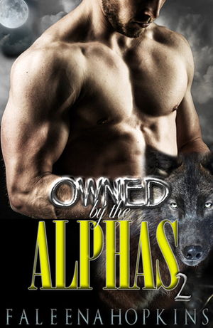 Owned By The Alphas - Part Two by Faleena Hopkins
