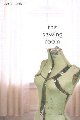 Sewing Room, The by Carla Funk