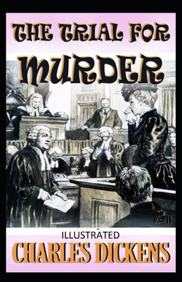The Trial for Murder Illustrated by Charles Dickens