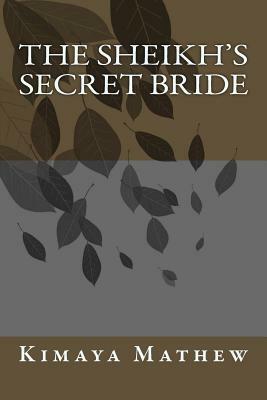 The Sheikh's Secret Bride by Kimaya Mathew