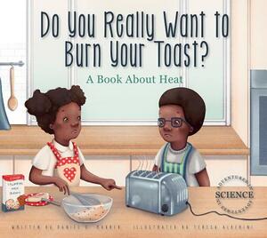 Do You Really Want to Burn Your Toast?: A Book about Heat by Daniel D. Maurer