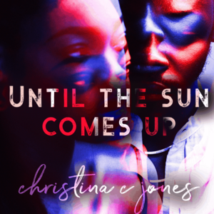Until The Sun Comes Up by Christina C. Jones