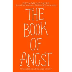 The Book of Angst: Understand and manage anxiety by Gwendoline Smith