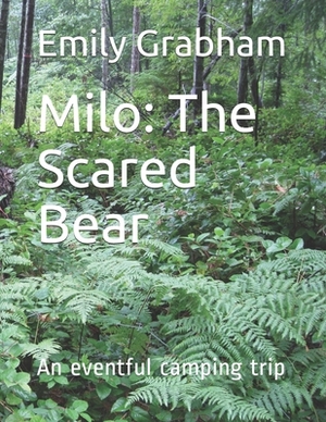 Milo: The Scared Bear: An eventful camping trip by Emily Grabham