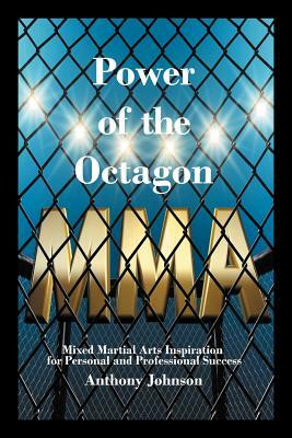 Power of the Octagon: Mixed Martial Arts Inspiration for Personal and Professional Success by Anthony Johnson