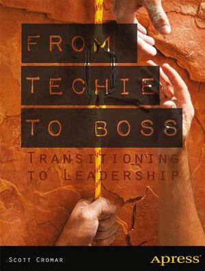 From Techie to Boss: Transitioning to Leadership by Scott Cromar, David M. Jacobs