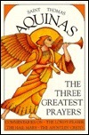 The Three Greatest Prayers: Commentaries On, the Lord's Prayer, the Hail Mary, the Apostles' Creed by St. Thomas Aquinas, Ralph McInerny
