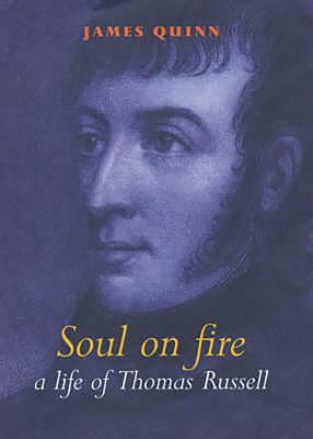 Soul on Fire: A Life of Thomas Russell, 1767-1803 by James Quinn