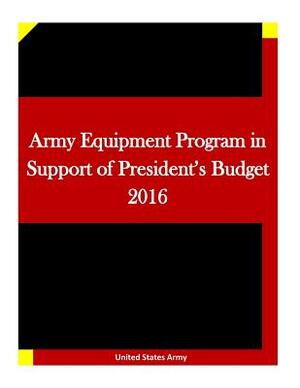 Army Equipment Program in Support of President's Budget 2016 by United States Army