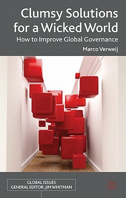 Clumsy Solutions for a Wicked World: How to Improve Global Governance by Marco Verweij